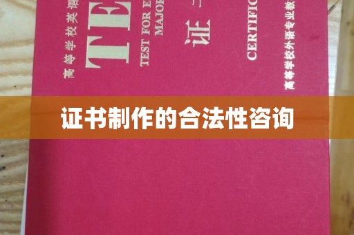 南庄证书制作的合法性咨询