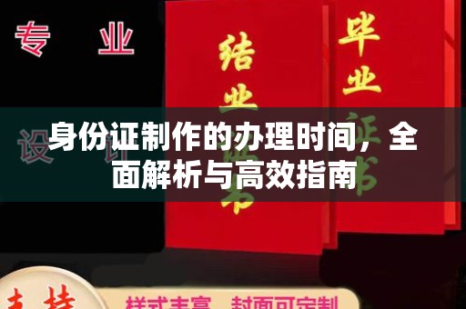 南庄身份证制作的办理时间，全面解析与高效指南