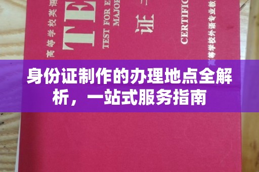 南庄身份证制作的办理地点全解析，一站式服务指南