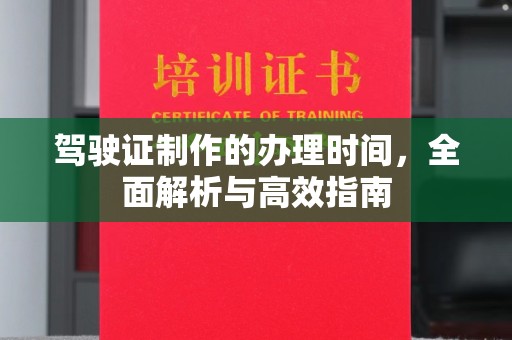 南庄驾驶证制作的办理时间，全面解析与高效指南