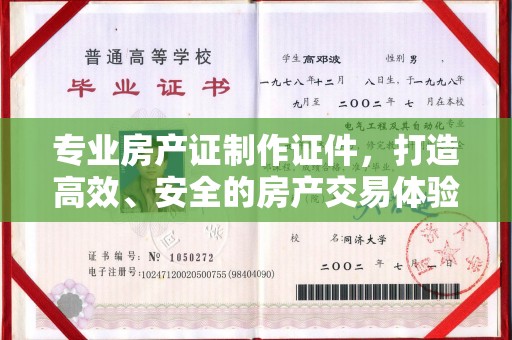 南庄专业房产证制作证件，打造高效、安全的房产交易体验
