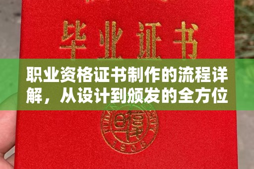 南庄职业资格证书制作的流程详解，从设计到颁发的全方位指南