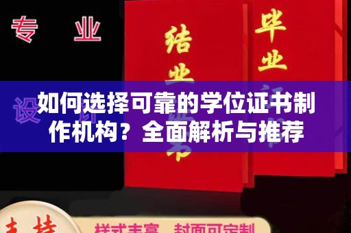 南庄如何选择可靠的学位证书制作机构？全面解析与推荐